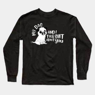 Pet - My Dog And I Talk About You Long Sleeve T-Shirt